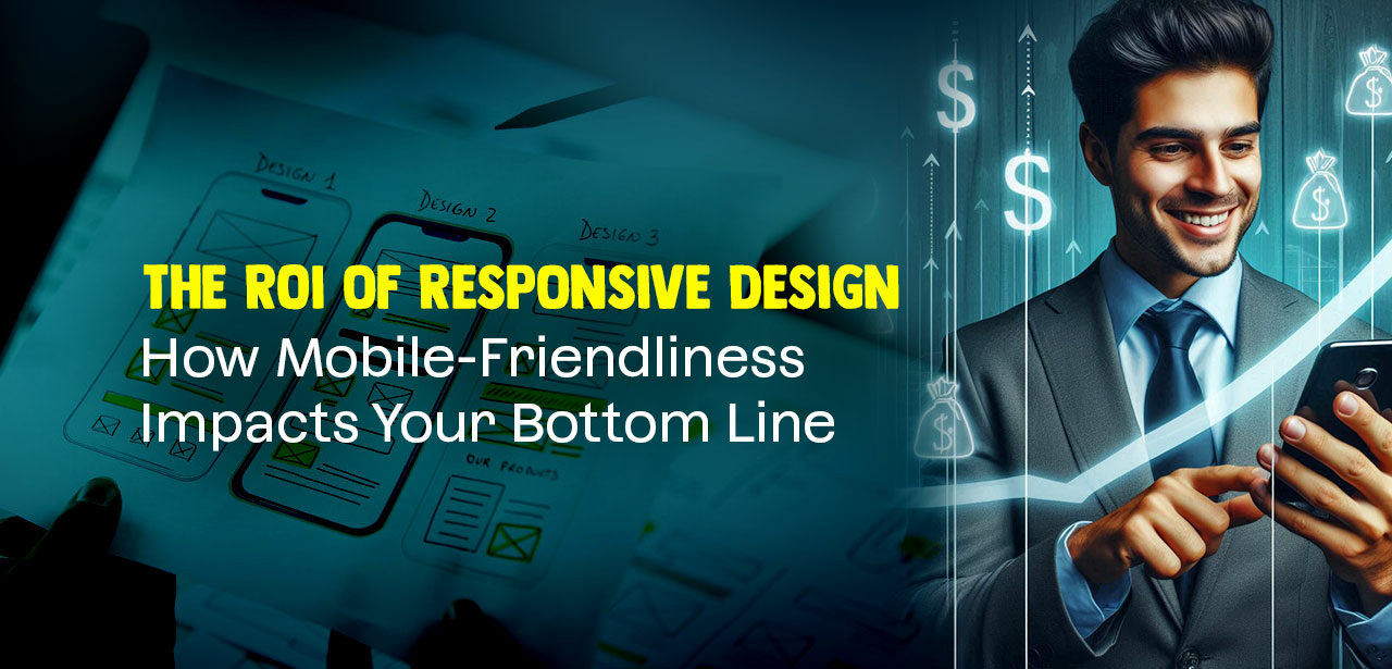 The ROI of Responsive Design: How Mobile-Friendliness Impacts Your Bottom Line