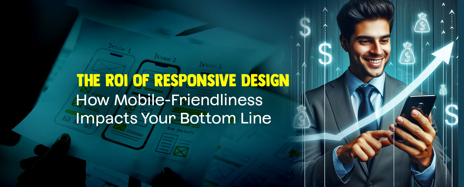 The ROI of Responsive Design: How Mobile-Friendliness Impacts Your Bottom Line