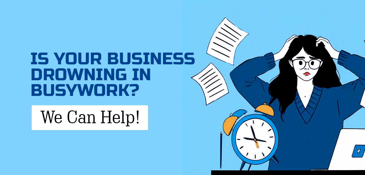 Is Your Business Drowning in Busywork? We Can Help!