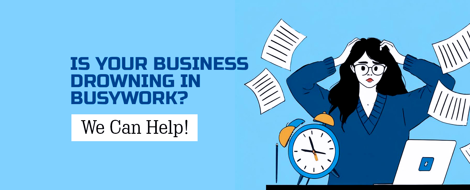 Is Your Business Drowning in Busywork? We Can Help!