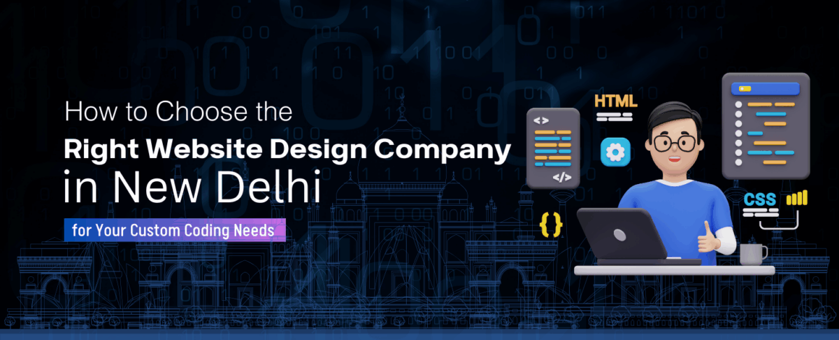 How to Choose the Right Website Design Company in New Delhi for Your Custom Coding Needs