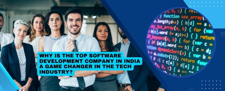 Why is the Top Software Development Company in India a Game Changer in the Tech Industry?