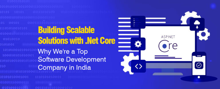 Building Scalable Solutions with .NET Core: Why We’re a Top Software Development Company in India