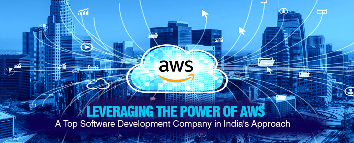 Leveraging the Power of AWS: A Top Software Development Company in India's Approach