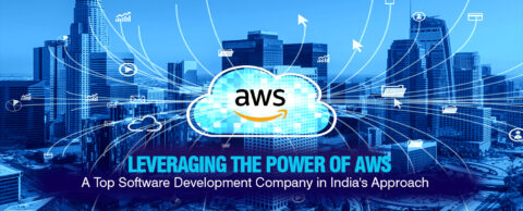 Leveraging the Power of AWS: A Top Software Development Company in India's Approach