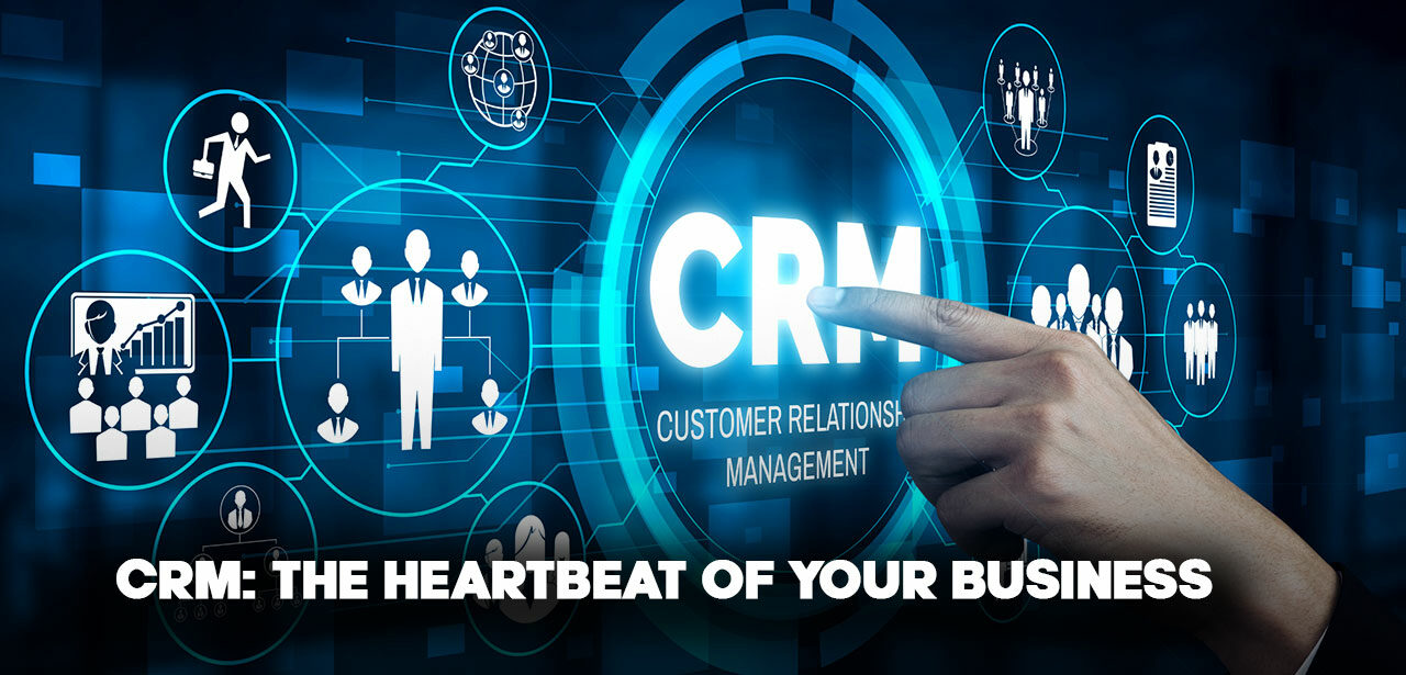 CRM: The Heartbeat of Your Business