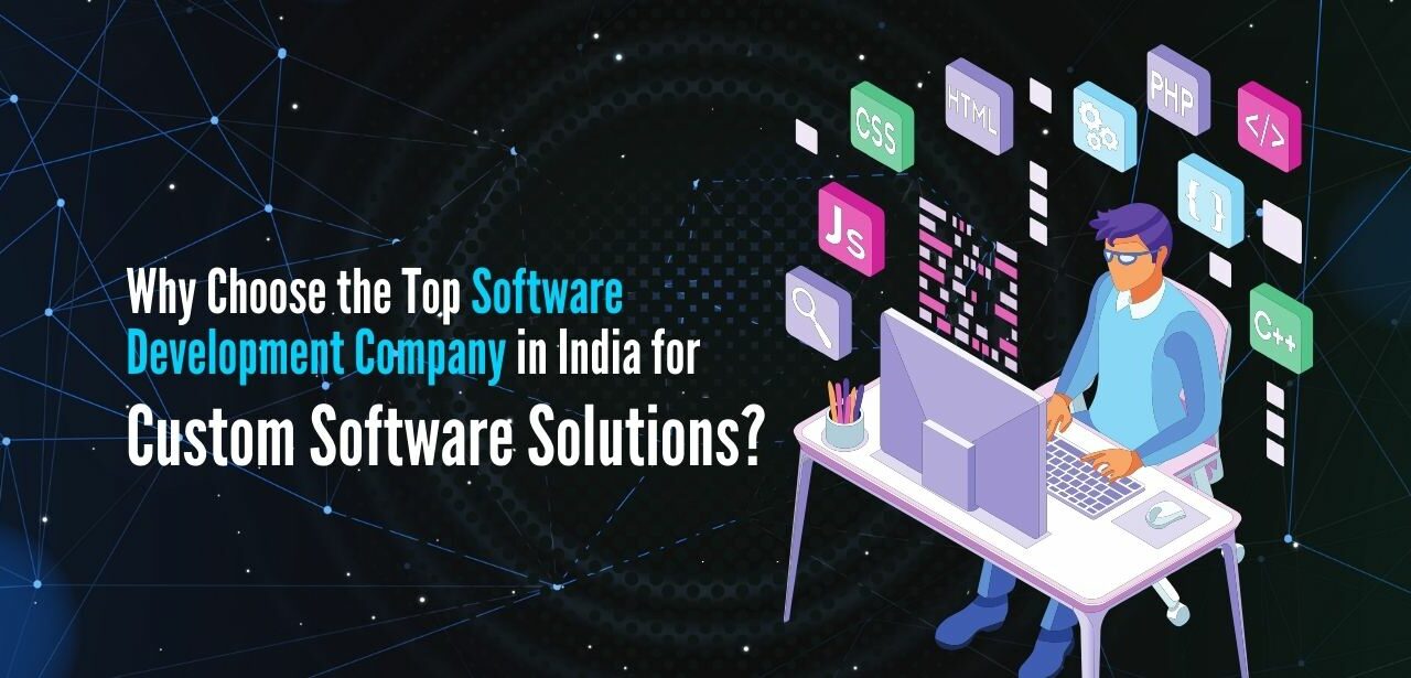 Why Choose the Top Software Development Company in India for Custom Software Solutions