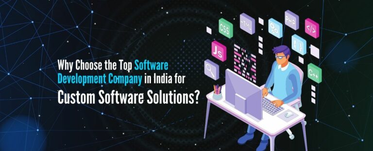 Why Choose the Top Software Development Company in India for Custom Software Solutions?