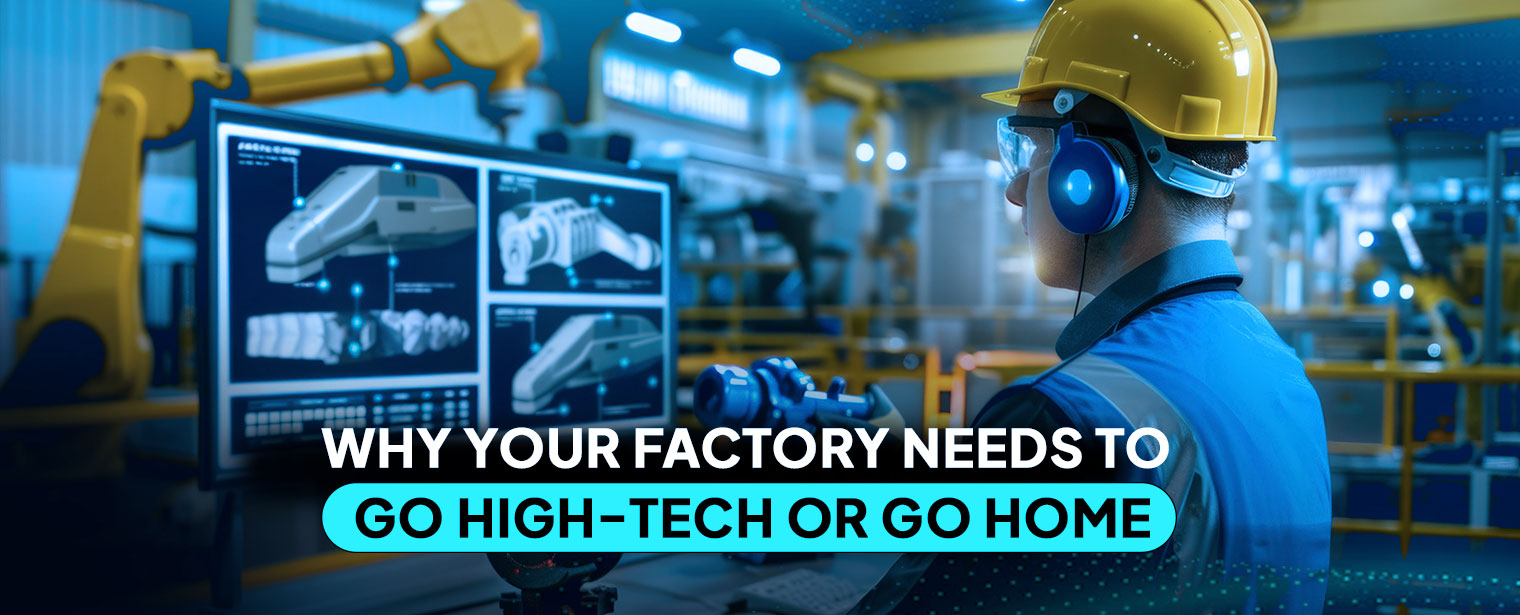 Why Your Factory Needs to Go High-Tech or Go Home