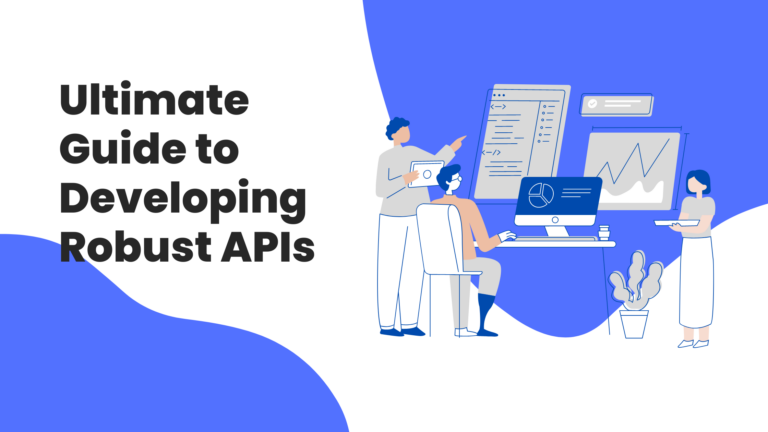 API development:  Ultimate Guide to Developing Robust APIs￼