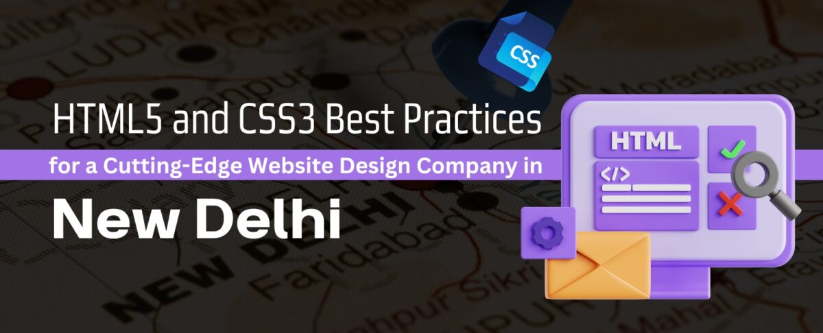 HTML5 and CSS3 Best Practices for a Cutting-Edge Website Design Company in New Delhi