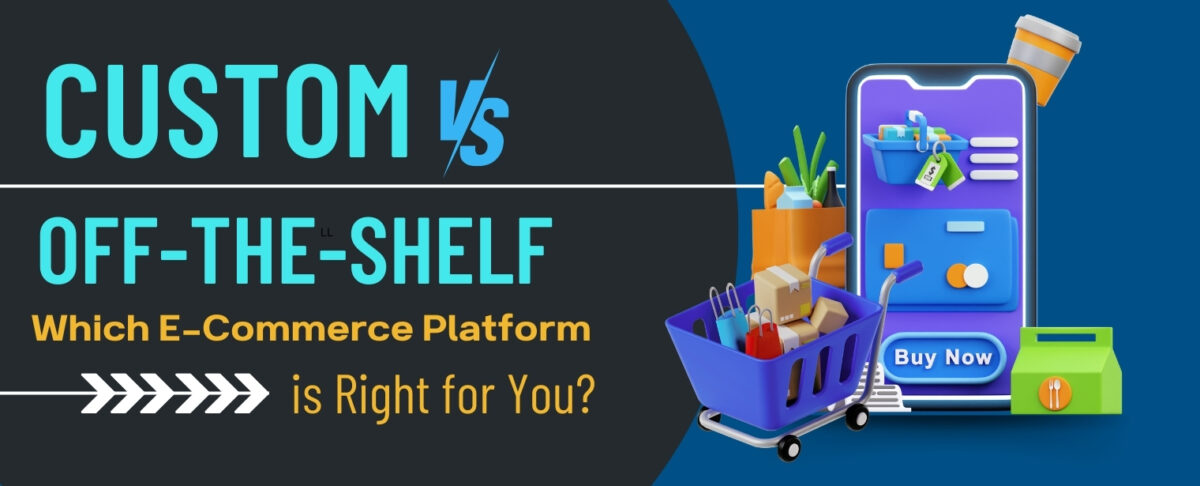 Custom vs. Off-the-Shelf: Which E-Commerce Platform is Right for You?