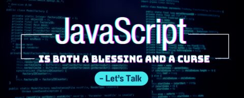 JavaScript Is Both a Blessing and a Curse – Let’s Talk