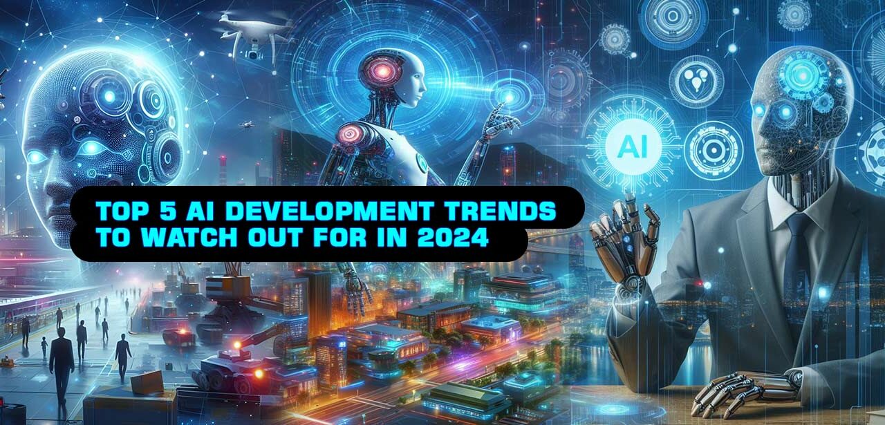 Top 5 AI Development Trends to Watch Out for in 2024