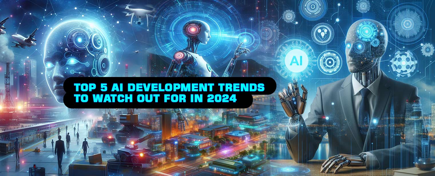 Top 5 AI Development Trends to Watch Out for in 2024