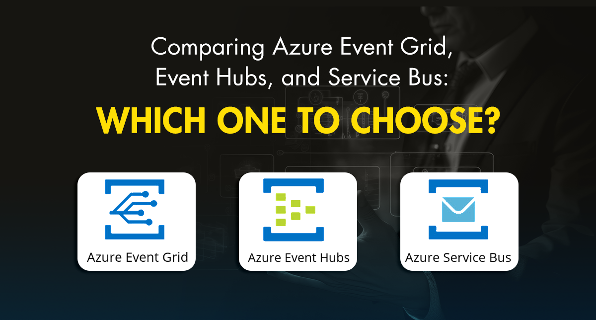 Comparing Azure Event Grid, Event Hubs, and Service Bus: Which One to Choose?