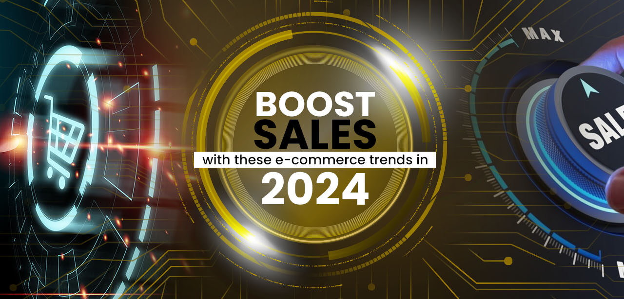 Boost sales with these e-commerce trends in 2024