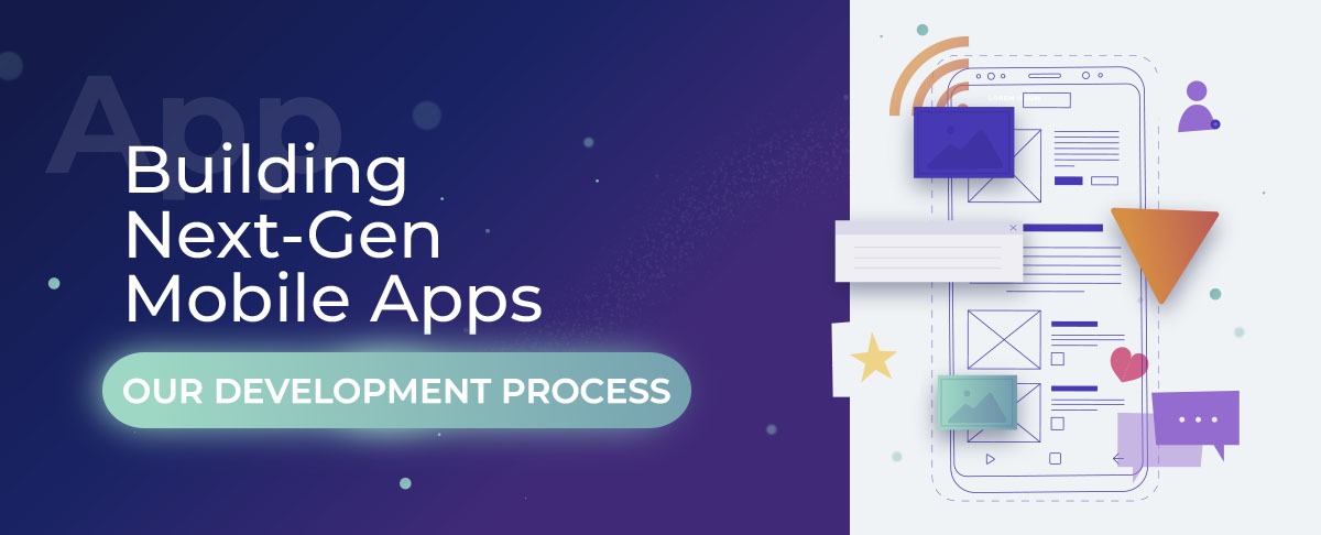 Building Next-Gen Mobile Apps: Our Development Process