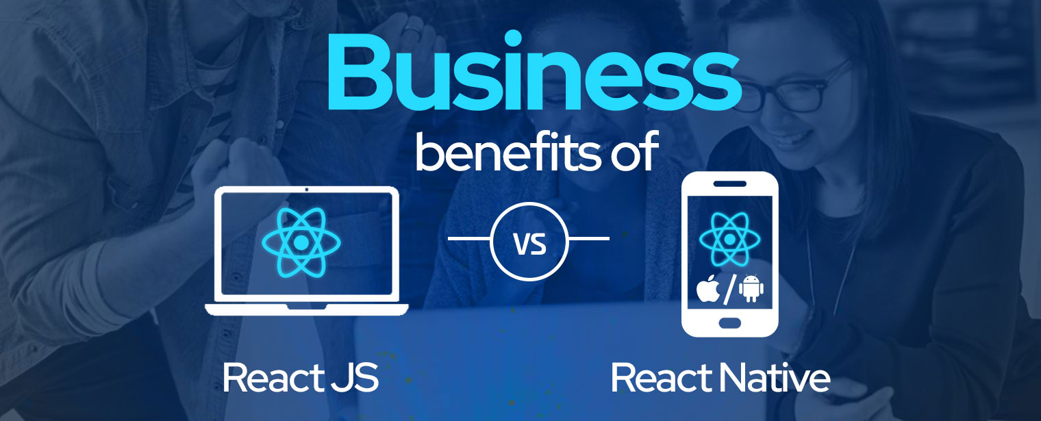 Business benefits of React JS vs React Native