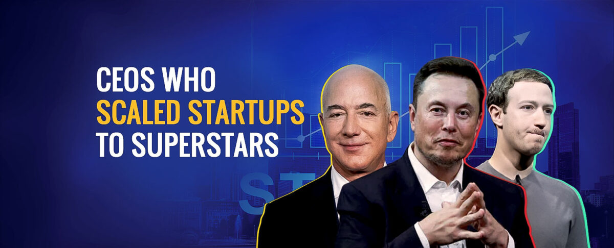 CEOs Who Scaled Startups to Superstars