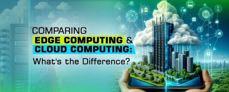 Comparing Edge Computing and Cloud Computing: What’s the Difference?