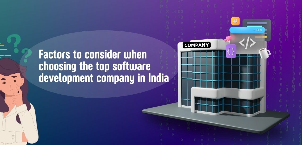 Factors to consider when choosing the top software development company in india