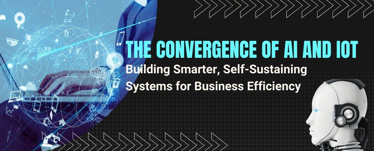 The Convergence of AI and IoT: Building Smarter, Self-Sustaining Systems for Business Efficiency