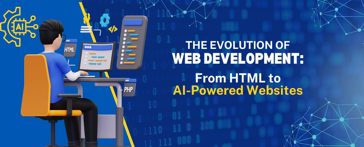 The Evolution of Web Development: From HTML to AI-Powered Websites