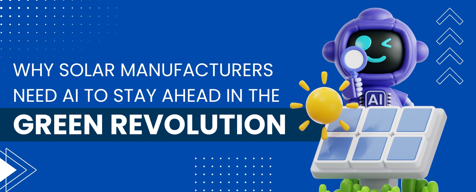 Why Solar Manufacturers Need AI to Stay Ahead in the Green Revolution