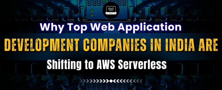 Why Top Web Application Development Companies in India Are Shifting to AWS Serverless
