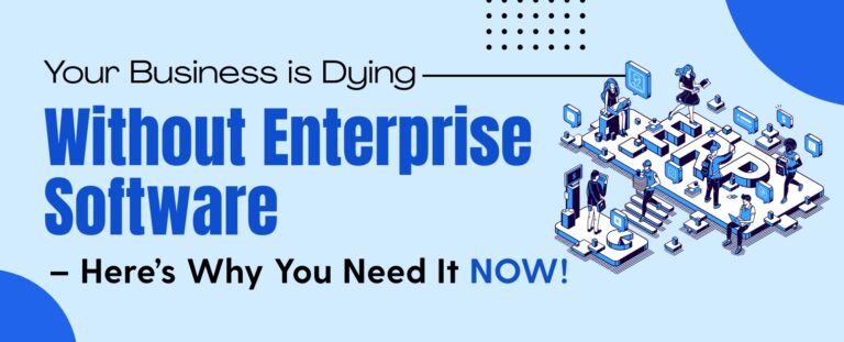 Your Business is Dying Without Enterprise Software – Here’s Why You Need It NOW!