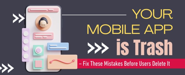 Your Mobile App is Trash – Fix These Mistakes Before Users Delete It